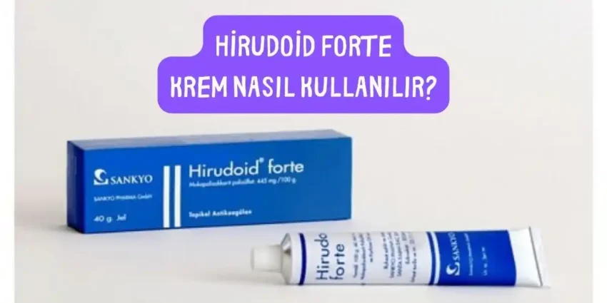 Hirudoid Forte Krem Nedir? Nasıl Kullanılır ve Yan Etkileri Nelerdir? 2024 Güncel Bilgi