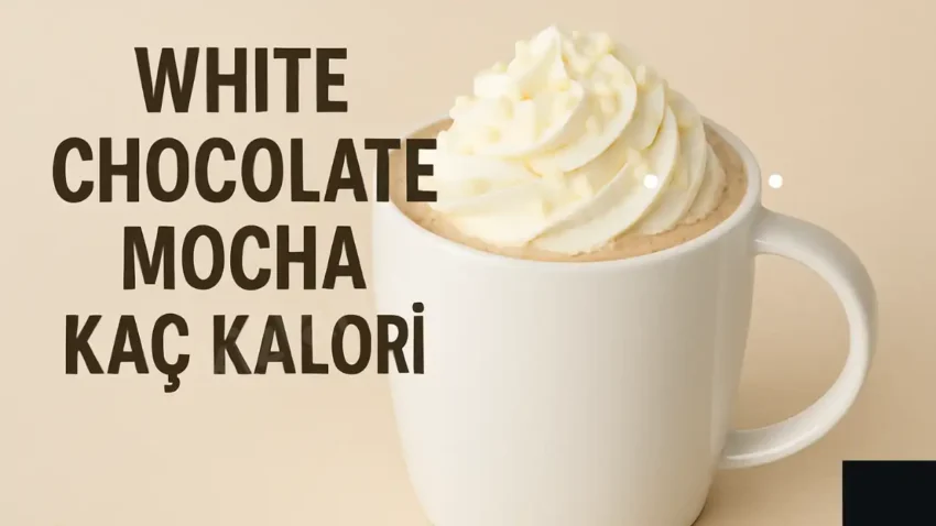 White Chocolate Mocha Kalori Ne Kadar?